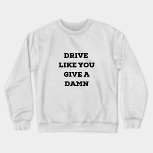 Drive Like You Give a Damn Crewneck Sweatshirt